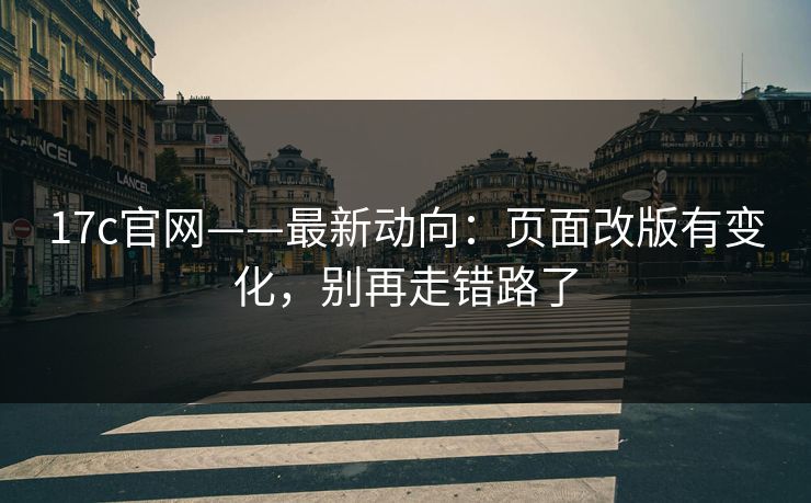 17c官网——最新动向：页面改版有变化，别再走错路了